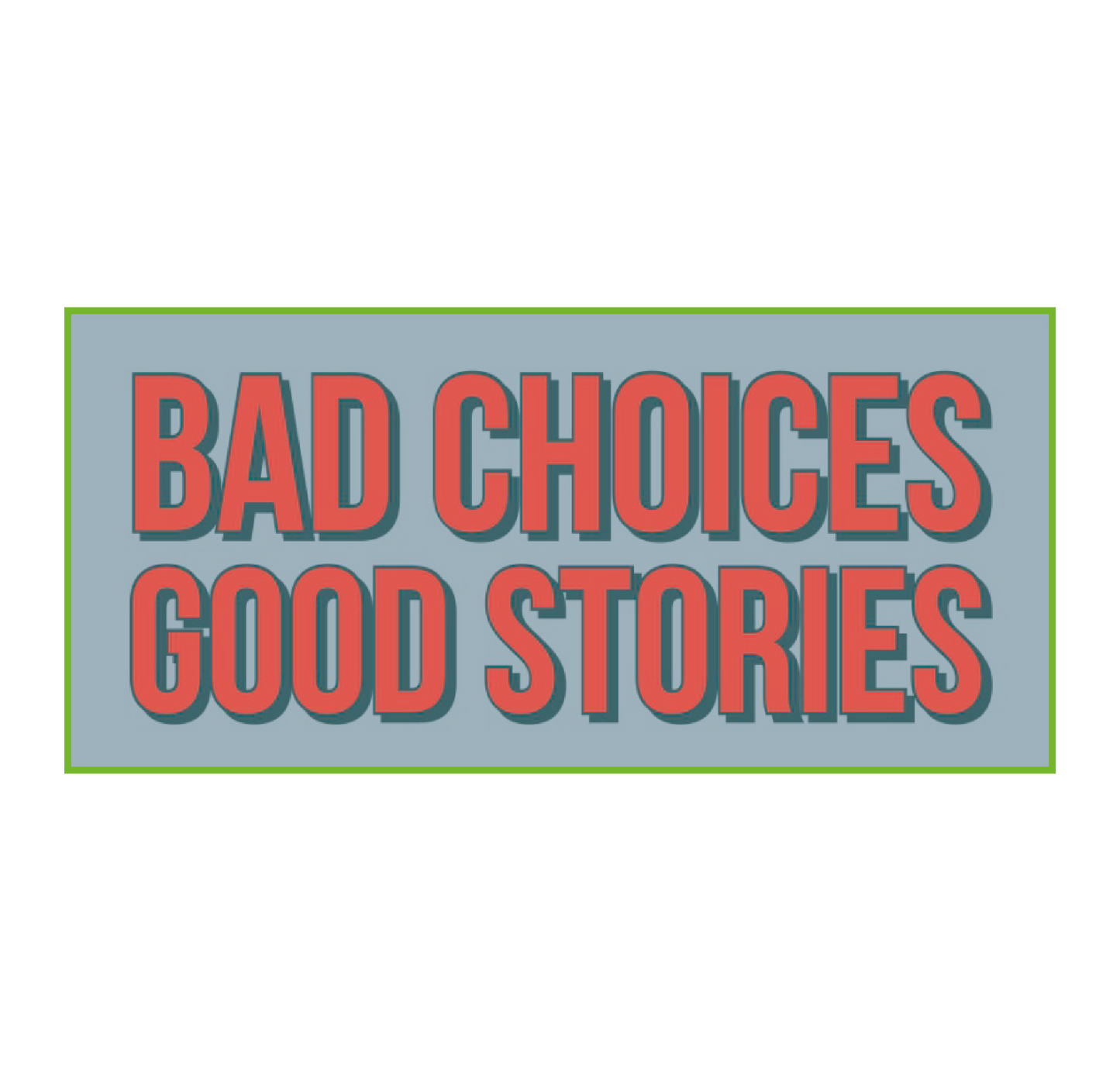 Bad Choices Good stories